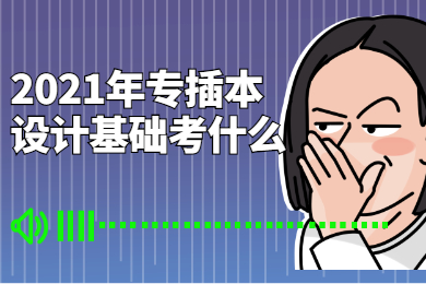 2021年专插本设计基础考什么？