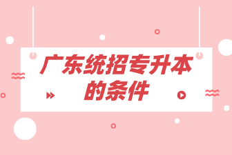 广东统招专升本的条件