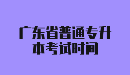 广东省普通专升本考试时间