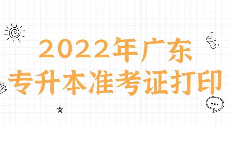 2022年广东专升本准考证打印入口和时间是什么？