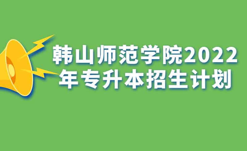 韩山师范学院2022年专升本招生计划公布！