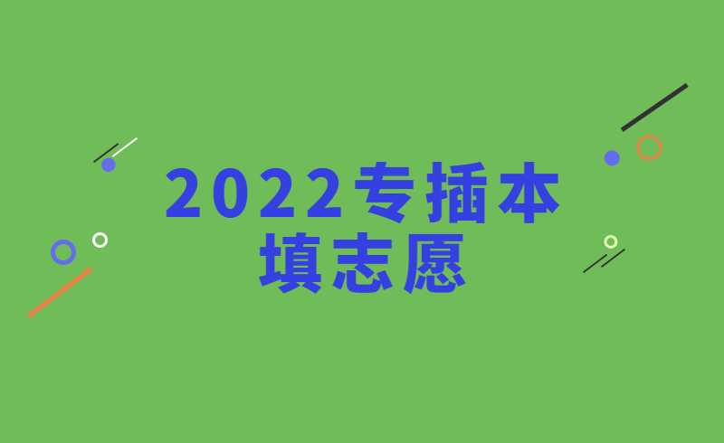 2022专插本填志愿进行中！确认志愿前，看完这几句话就行了！