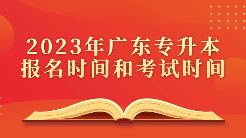 2023年广东专升本报名时间和考试时间是什么？