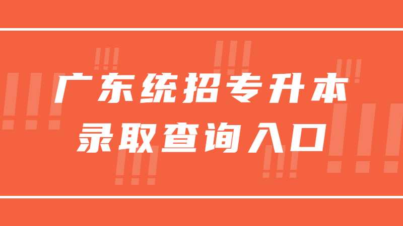 广东统招专升本录取查询入口什么？