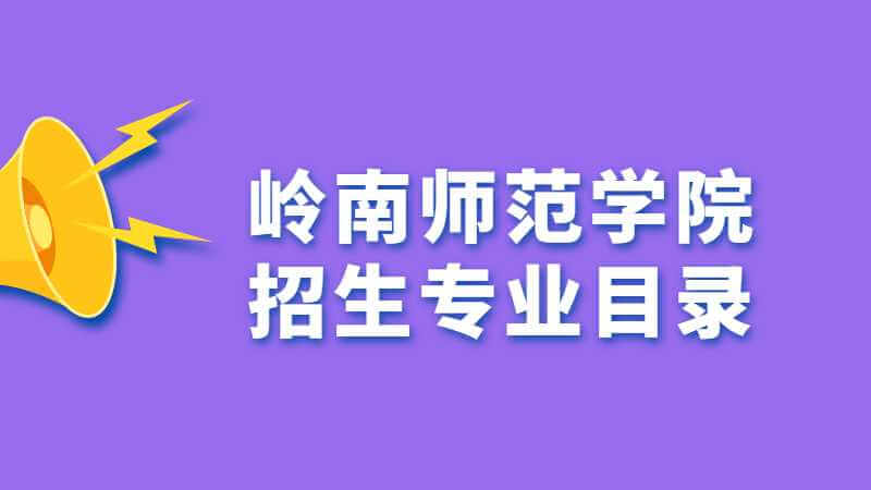 2023年岭南师范学院招生专业目录公布了吗？